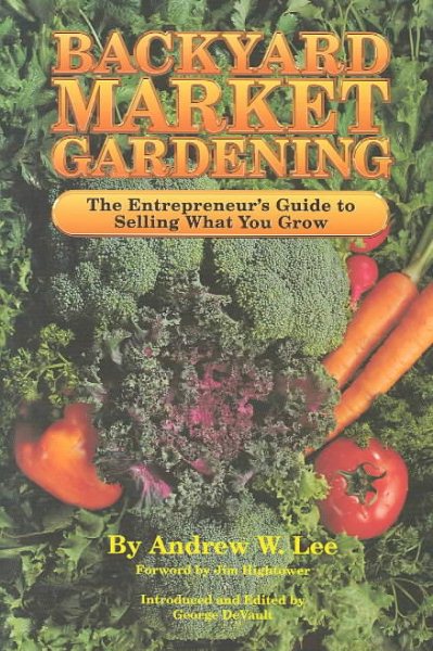 Backyard Market Gardening: The Entrepreneur's Guide to Selling What You Grow cover