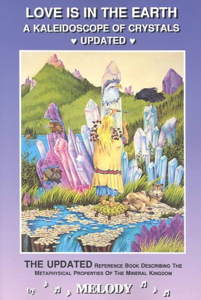 Love Is in the Earth: A Kaleidoscope of Crystals: The Reference Book Describing the Metaphysical Properties of the Mineral Kingdom cover