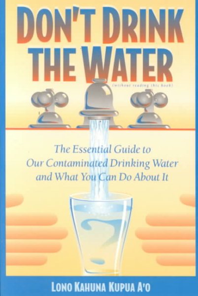 Don't Drink the Water: The Essential Guide to Our Contaminated Drinking Water and What You Can Do About It cover