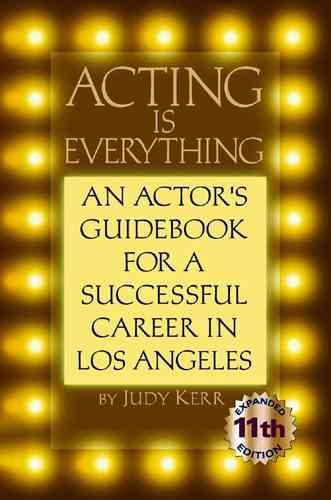 Acting Is Everything: An Actor's Guidebook for a Successful Career in Los Angeles