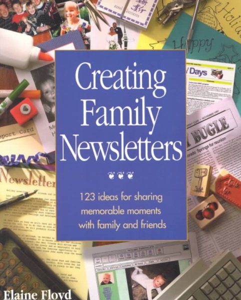 Creating Family Newsletters: 123 Ideas for Sharing Memorable Moments With Family and Friends cover