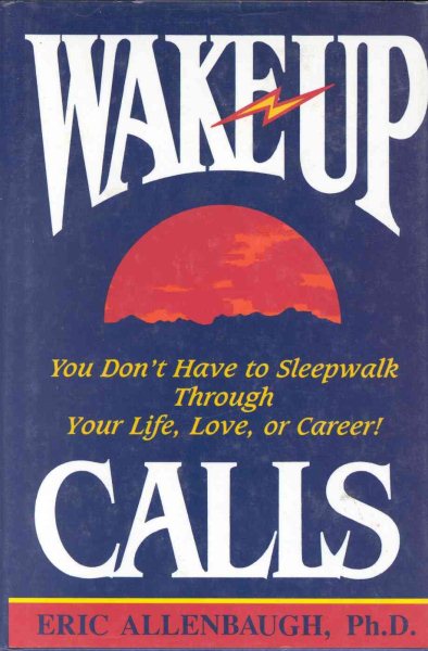 Wake-Up Calls: You Don't Have to Sleepwalk Through Your Life, Love, or Career!