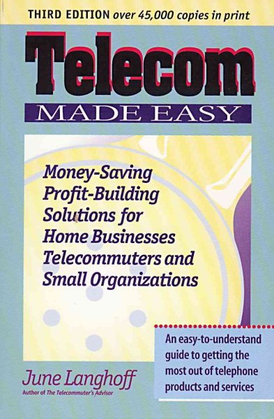 Telecom Made Easy: Money-Saving, Profit-Building Solutions for Home Businesses, Telecommuters and Small Organizations