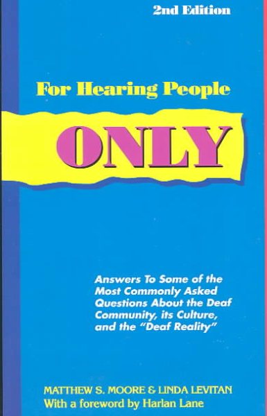 For Hearing People Only: Answers to the Most Commonly Asked Questions About the Deaf Community, Its Culture, and the "Deaf Reality"