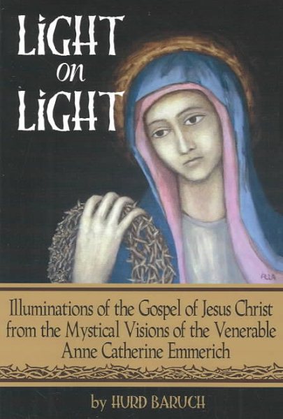 Light on Light: Illuminations of the Gospel of Jesus Christ from the Mystical Visions of the Venerable Anne Catherine Emmerich cover