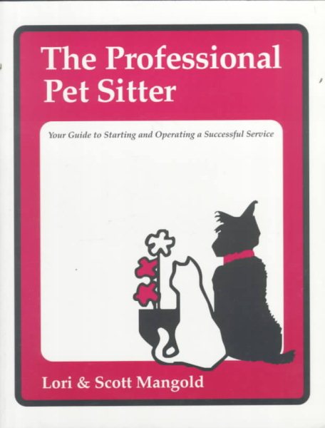 The Professional Pet Sitter: Your Guide to Starting and Operating a Successful Service, Revised Edition