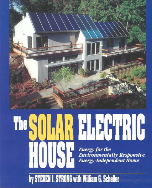 The Solar Electric House: Energy for the Environmentally-Responsive, Energy-Independent Home cover