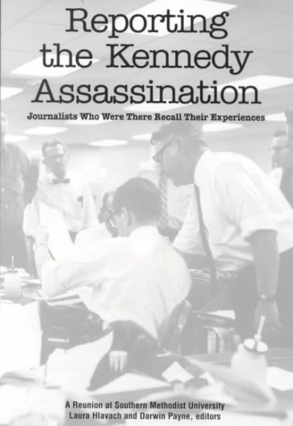 Reporting the Kennedy Assassination: Journalists Who Were There Recall Their Experiences cover
