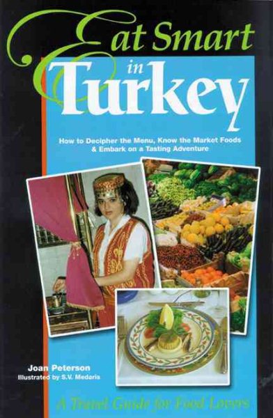Eat Smart in Turkey: How to Decipher the Menu, Know the Market Foods & Embark on a Tasting Adventure (Eat Smart, 3) cover