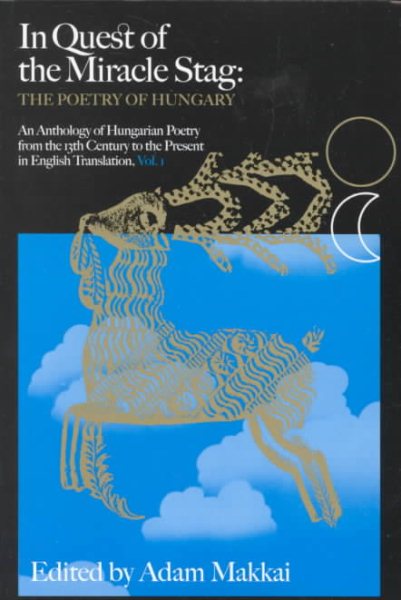 In Quest of the 'Miracle Stag': The Poetry of Hungary : An Anthology of Hungarian Poetry in English Translation from the 13th Century to the Present in Commemoration of the 1100th cover