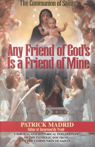 Any Friend of God's Is a Friend of Mine: A Biblical and Historical Explanation of the Catholic Doctrine of the Communion of Saints cover