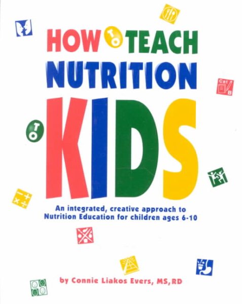 How to Teach Nutrition to Kids: An Integrated, Creative Approach to Nutrition Education for Children Ages 6-10 cover