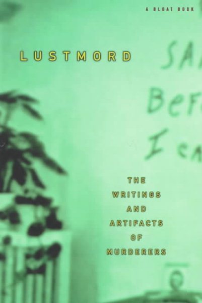 Lustmord: The Writings and Artifacts of Murderers cover