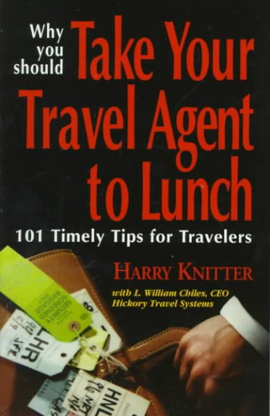 Why You Should Take Your Travel Agent to Lunch: 101 Timely Tips for Travelers cover