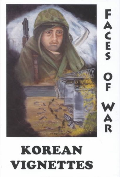 Korean Vignettes: Faces of War : 201 Veterans of the Korean War Recall That Forgotten War Their Experiences and Thoughts and Wartime Photographs of That Era