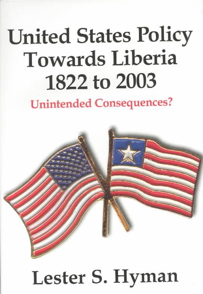 United States Policy Towards Liberia, 1822 to 2003: Unintended Consequences? cover