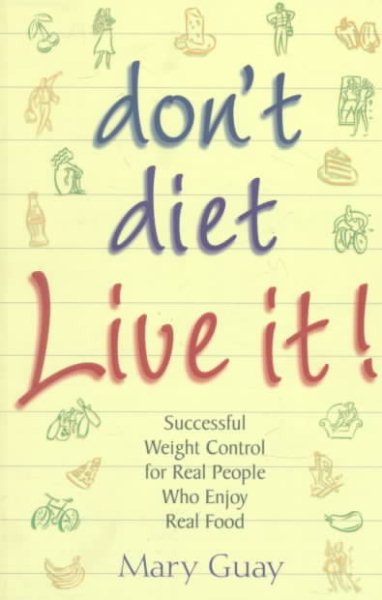Don't Diet Live It!: Successful Weight Control for Real People Who Enjoy Real Food cover