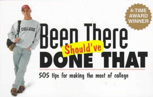 Been There Should've Done That: 505 Tips for Making the Most of College cover