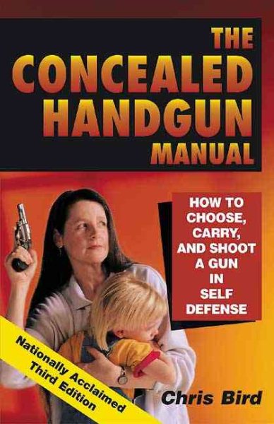 The Concealed Handgun Manual: How to Choose, Carry, and Shoot a Gun in Self Defense cover