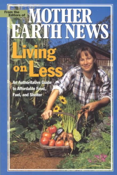Living on Less: An Authoritative Guide to Affordable Food, Fuel, and Shelter cover