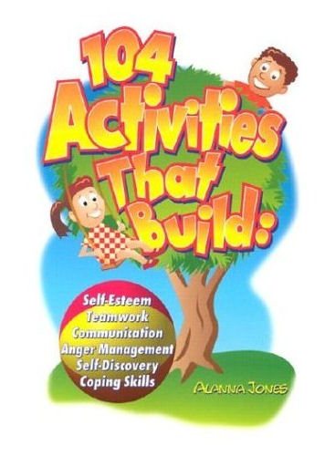 104 Activities That Build: Self-Esteem, Teamwork, Communication, Anger Management, Self-Discovery, Coping Skills cover