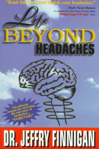 Life Beyond Headaches: The Ultimate Weapon for Correcting the Real Cause of Headaches Forever! cover
