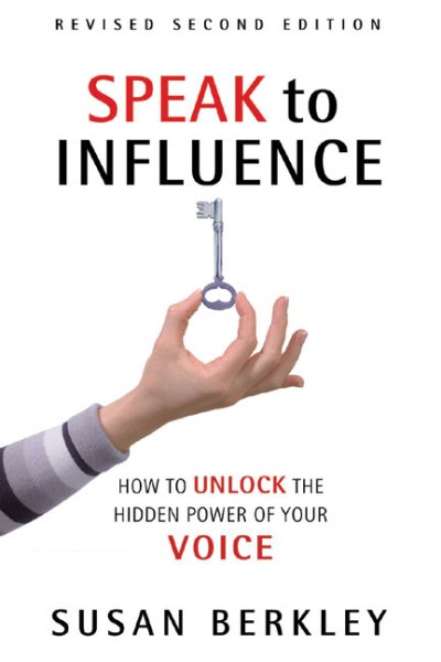 Speak to Influence: How to Unlock the Hidden Power of Your Voice