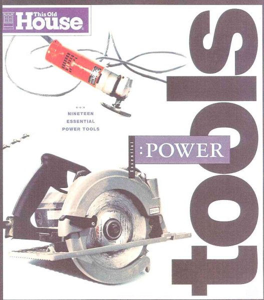Essential Power Tools: 19 Essential Tools to Renovate and Repair Your Home (Essential (This Old House Books))