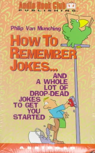 How To Remember Jokes: And A Whole Lot of Drop-Dead Jokes To Get You Started cover