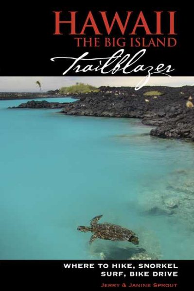 Hawaii The Big Island Trailblazer: Where to hike, snorkel, surf, bike, drive