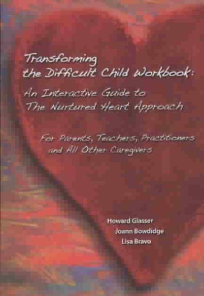 Transforming the Difficult Child Workbook: An Interactive Guide to The Nurtured Heart Approach cover
