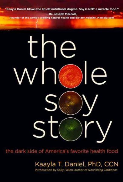The Whole Soy Story: The Dark Side of America's Favorite Health Food cover