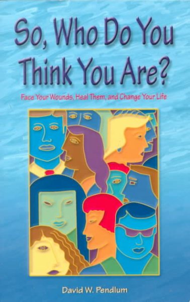 So, Who Do You Think You Are?: Face Your Wounds, Heal Them and Change Your Life cover