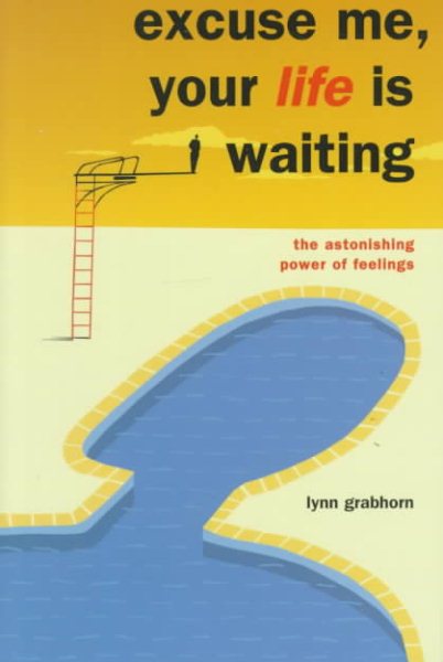 Excuse Me Your Life Is Waiting: The Astonishing Power of Feelings cover