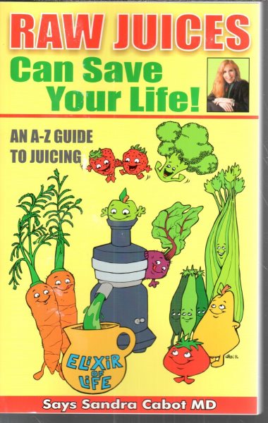 Raw Juices Can Save Your Life: An A-Z Guide to Juicing. cover