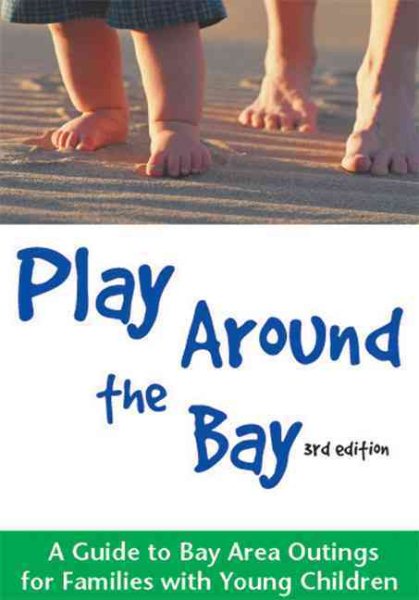 Play Around the Bay: A Guide to Bay Area Outings for Families with Young Children cover