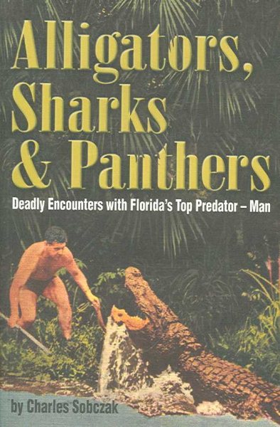 Alligators, Sharks & Panthers: Deadly Encounters with Florida's Top Predator - Man cover