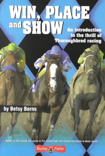 Win, Place and Show: An Introduction to the thrill of Thoroughbred racing