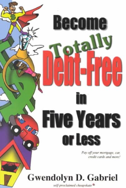 Become Totally Debt-Free in Five Years or Less cover