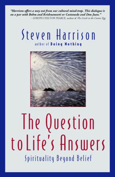 The Question to Life's Answers: Spirituality Beyond Belief cover