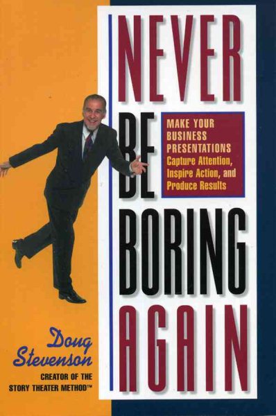 Never Be Boring Again: Make Your Business Presentations Capture Attention, Inspire Action and Produce Results cover
