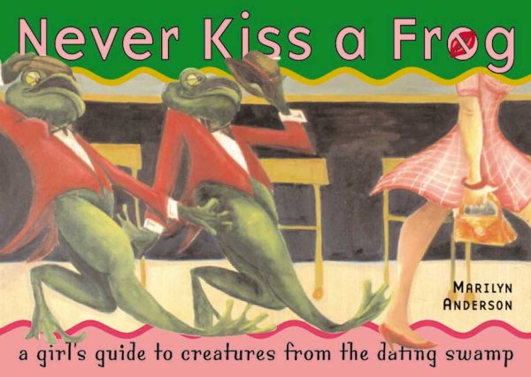 Never Kiss a Frog: A Girl's Guide to Creatures from the Dating Swamp cover