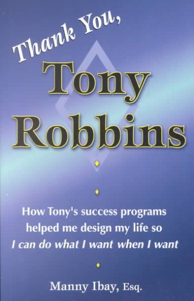 Thank You, Tony Robbins: How Tony's Success Programs Helped Me Design My Life So I Can Do What I Want When I Want