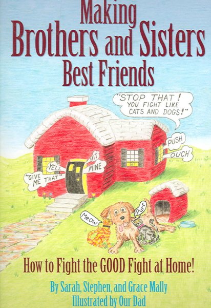 Making Brothers & Sisters Best Friends: How to Fight the GOOD Fight at Home cover