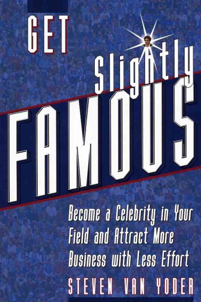 Get Slightly Famous: Become a Celebrity in Your Field and Attract More Business with Less Effort cover