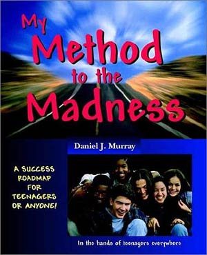 My Method to the Madness: A Success Roadmap for Teenagers or Anyone!