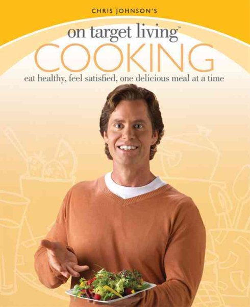 Chris Johnson's On Target Living Cooking: Eat Healthy, Feel Satisfied, One Delicious Meal at a Time cover