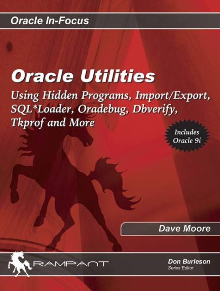 Oracle Utilities: Using Hidden Programs, Import/Export, SQL*Loader, Oradebug, Dbverify, Tkprof and More (Oracle In-Focus) cover