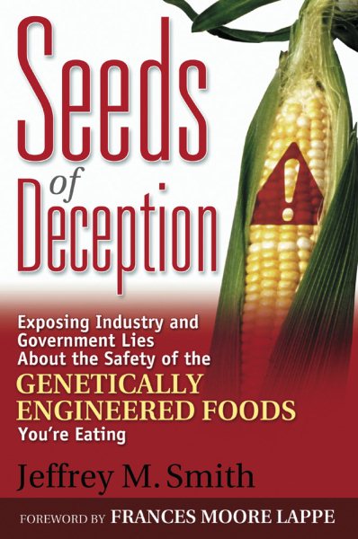 Seeds of Deception: Exposing Industry and Government Lies About the Safety of the Genetically Engineered Foods You're Eating cover