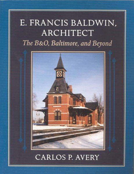 E. Francis Baldwin, Architect: The B&O, Baltimore, and Beyond cover